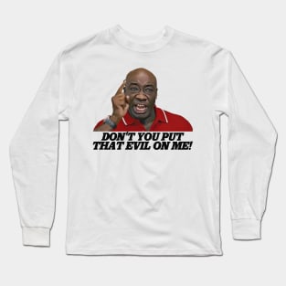 Don't You Put That Evil On Me, Ricky Bobby! Long Sleeve T-Shirt